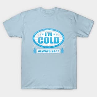 I'm Cold Always 24 7 T-Shirt